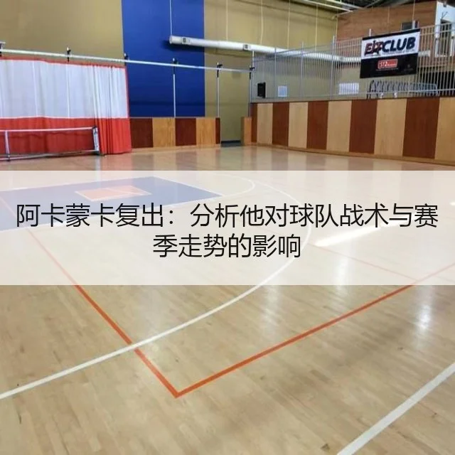 阿卡蒙卡复出:分析他对球队战术与赛季走势的影响