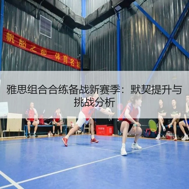 雅思组合合练备战新赛季：默契提升与挑战分析